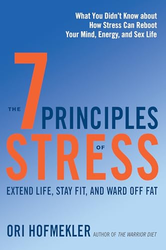 The 7 Principles of Stress: Extend Life, Stay Fit, and Ward Off Fat--What You Didn't Know about How Stress Can Reboot Your Mind, Energy, and Sex Life von North Atlantic Books